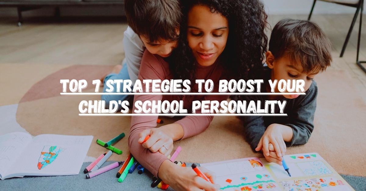 Top 7 Strategies to Boost Your Childs School Personality