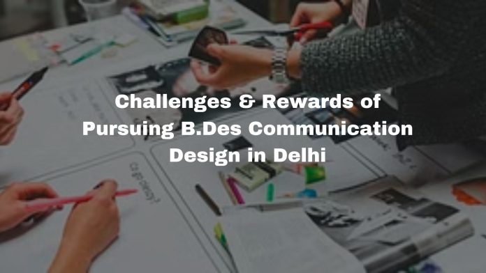 Challenges & Rewards of Pursuing B.Des Communication Design in Delhi