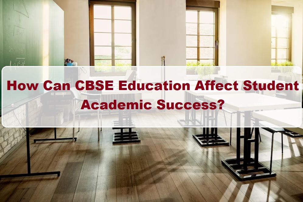 How Can CBSE Education Affect Student Academic Success