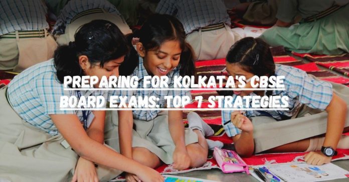 Preparing for Kolkata's CBSE Board Exams- Top 7 Strategies