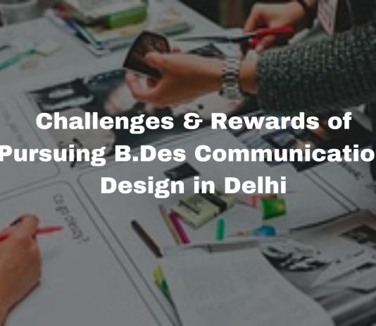 Challenges & Rewards of Pursuing B.Des Communication Design in Delhi Challenges & Rewards of Pursuing B.Des Communication Design in Delhi