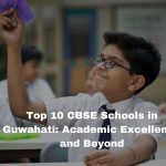 Top 10 CBSE Schools in Guwahati: Academic Excellence and Beyond Top 10 CBSE Schools in Guwahati: Academic Excellence and Beyond